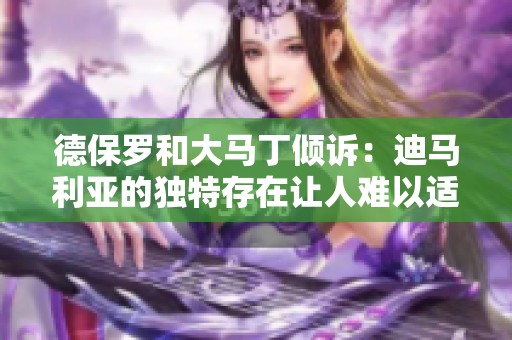 德保罗和大马丁倾诉：迪马利亚的独特存在让人难以适应