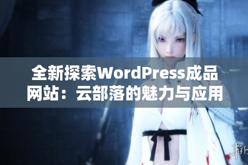 全新探索WordPress成品网站：云部落的魅力与应用分析