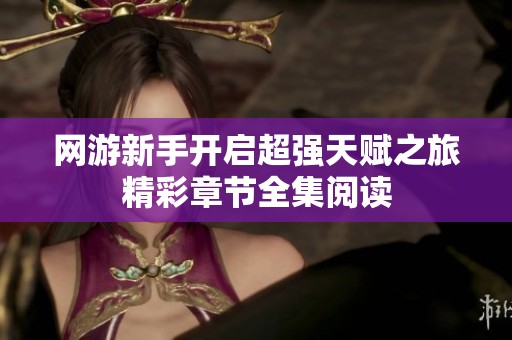 网游新手开启超强天赋之旅精彩章节全集阅读