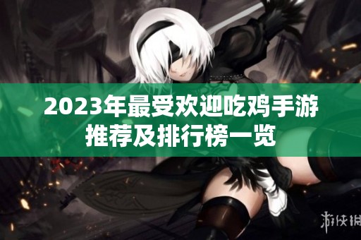 2023年最受欢迎吃鸡手游推荐及排行榜一览