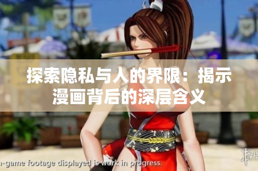 探索隐私与人的界限：揭示漫画背后的深层含义