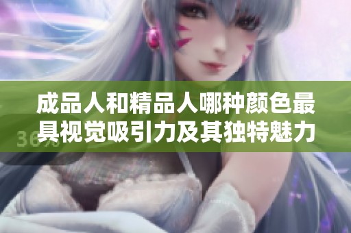成品人和精品人哪种颜色最具视觉吸引力及其独特魅力探讨