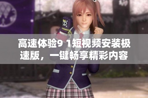 高速体验9 1短视频安装极速版，一键畅享精彩内容