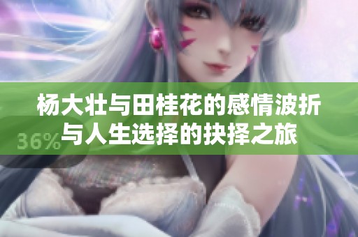 杨大壮与田桂花的感情波折与人生选择的抉择之旅