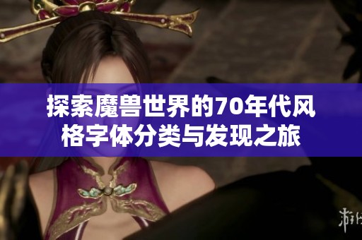 探索魔兽世界的70年代风格字体分类与发现之旅