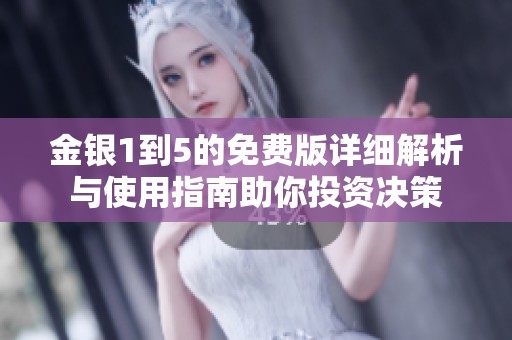 金银1到5的免费版详细解析与使用指南助你投资决策