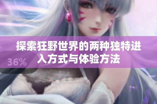 探索狂野世界的两种独特进入方式与体验方法