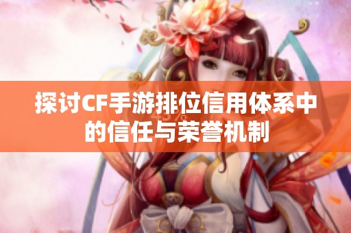 探讨CF手游排位信用体系中的信任与荣誉机制