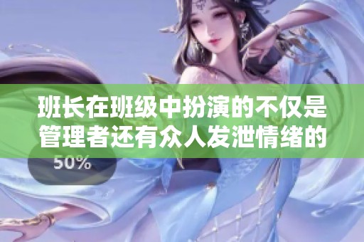 班长在班级中扮演的不仅是管理者还有众人发泄情绪的角色