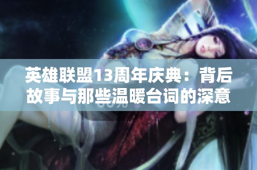 英雄联盟13周年庆典：背后故事与那些温暖台词的深意