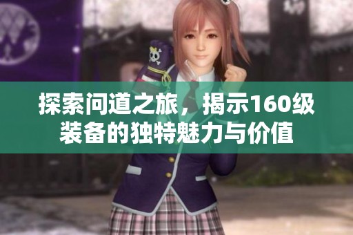 探索问道之旅，揭示160级装备的独特魅力与价值