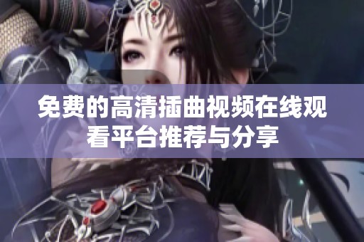 免费的高清插曲视频在线观看平台推荐与分享
