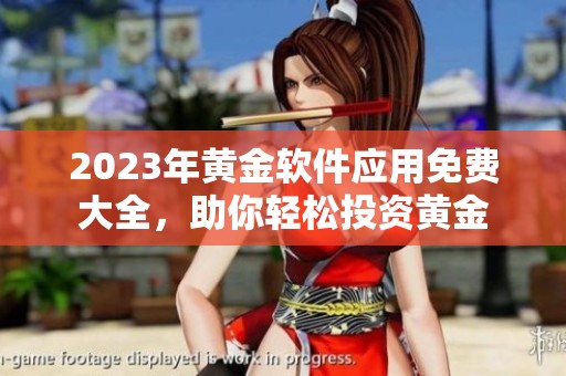 2023年黄金软件应用免费大全，助你轻松投资黄金