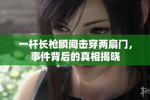 一杆长枪瞬间击穿两扇门，事件背后的真相揭晓