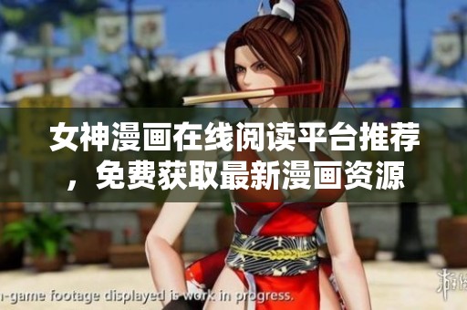 女神漫画在线阅读平台推荐，免费获取最新漫画资源