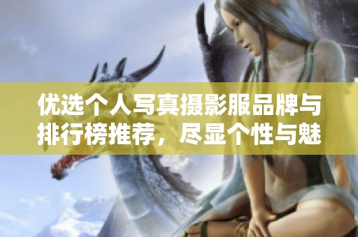 优选个人写真摄影服品牌与排行榜推荐，尽显个性与魅力