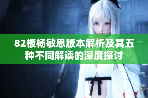 82板杨敏思版本解析及其五种不同解读的深度探讨