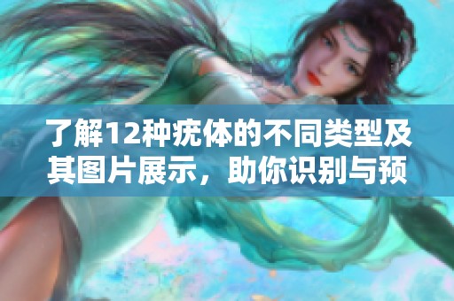 了解12种疣体的不同类型及其图片展示，助你识别与预防
