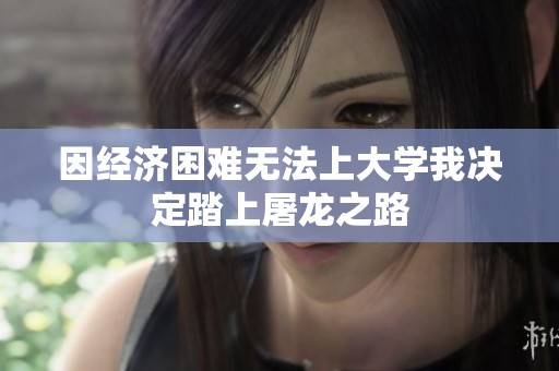 因经济困难无法上大学我决定踏上屠龙之路
