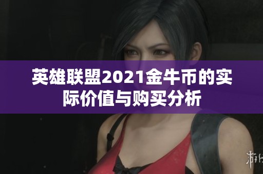 英雄联盟2021金牛币的实际价值与购买分析