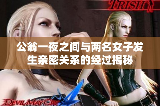 公翁一夜之间与两名女子发生亲密关系的经过揭秘
