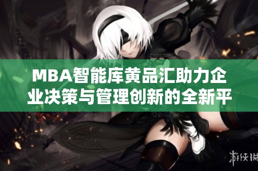 MBA智能库黄品汇助力企业决策与管理创新的全新平台