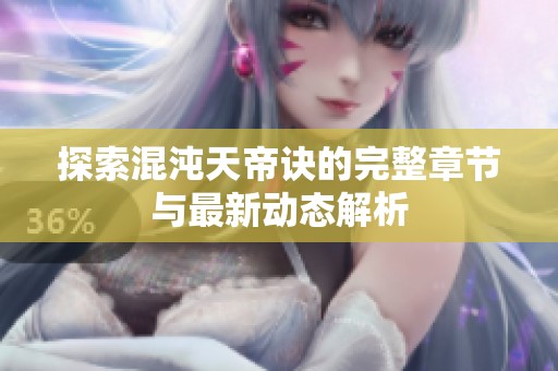 探索混沌天帝诀的完整章节与最新动态解析