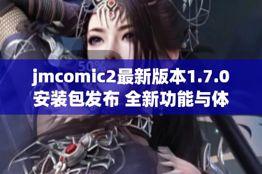 jmcomic2最新版本1.7.0安装包发布 全新功能与体验等你来体验