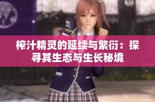 榨汁精灵的延续与繁衍：探寻其生态与生长秘境