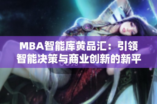 MBA智能库黄品汇：引领智能决策与商业创新的新平台