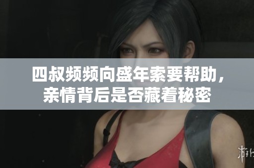 四叔频频向盛年索要帮助，亲情背后是否藏着秘密