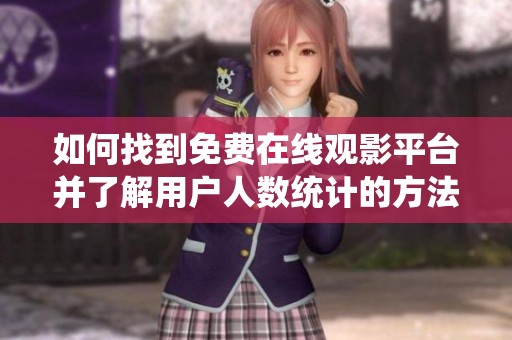 如何找到免费在线观影平台并了解用户人数统计的方法