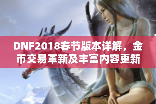 DNF2018春节版本详解，金币交易革新及丰富内容更新全面解析
