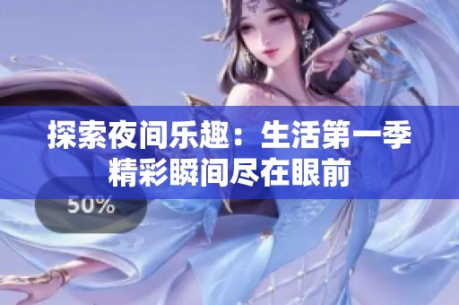 探索夜间乐趣：生活第一季精彩瞬间尽在眼前
