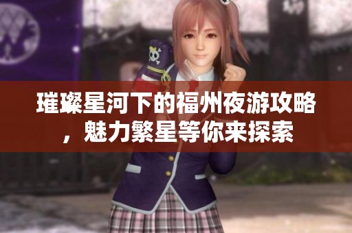 璀璨星河下的福州夜游攻略，魅力繁星等你来探索