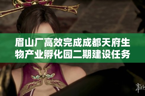 眉山厂高效完成成都天府生物产业孵化园二期建设任务