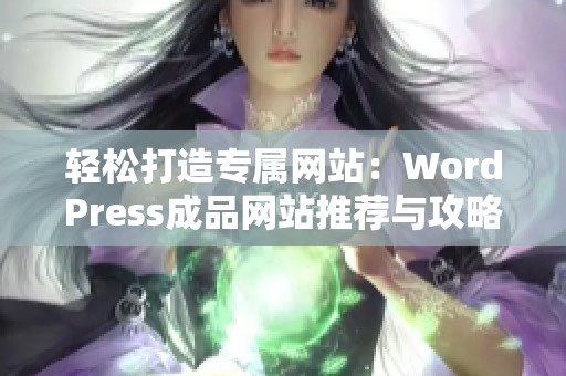 轻松打造专属网站：WordPress成品网站推荐与攻略