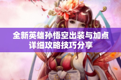 全新英雄孙悟空出装与加点详细攻略技巧分享