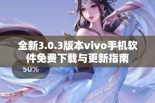 全新3.0.3版本vivo手机软件免费下载与更新指南