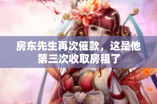 房东先生再次催款，这是他第三次收取房租了