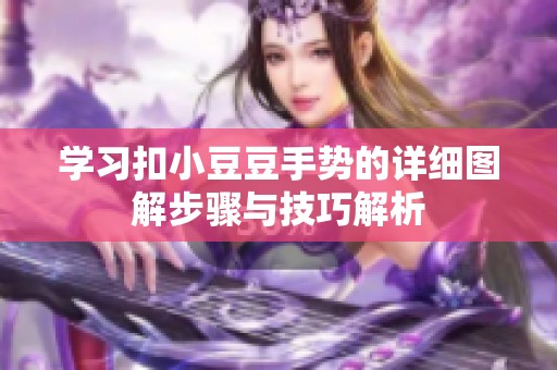 学习扣小豆豆手势的详细图解步骤与技巧解析