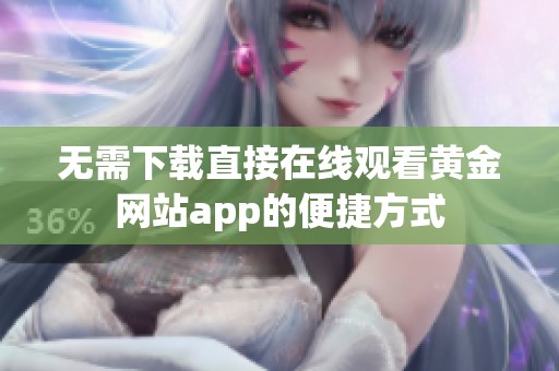 无需下载直接在线观看黄金网站app的便捷方式