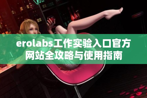erolabs工作实验入口官方网站全攻略与使用指南