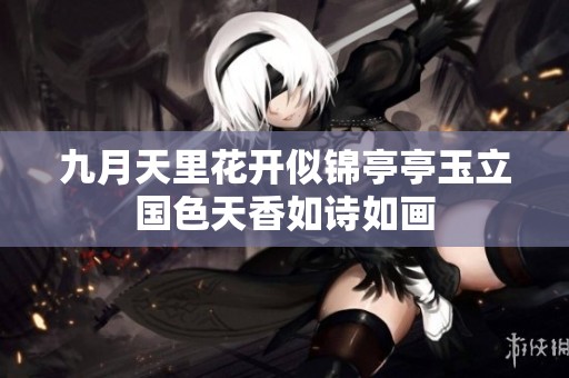 九月天里花开似锦亭亭玉立国色天香如诗如画