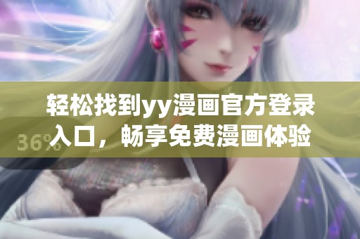 轻松找到yy漫画官方登录入口，畅享免费漫画体验