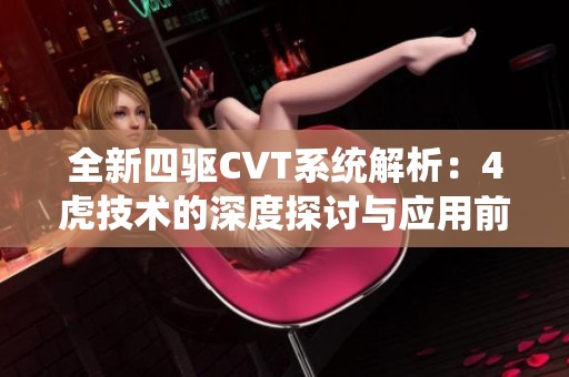 全新四驱CVT系统解析：4虎技术的深度探讨与应用前景