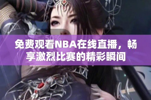 免费观看NBA在线直播，畅享激烈比赛的精彩瞬间