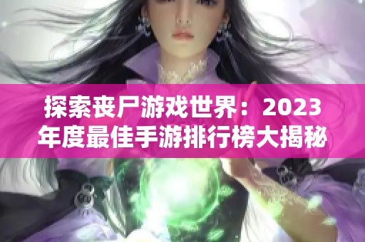 探索丧尸游戏世界：2023年度最佳手游排行榜大揭秘