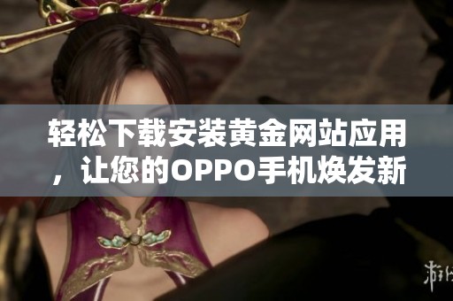 轻松下载安装黄金网站应用，让您的OPPO手机焕发新活力