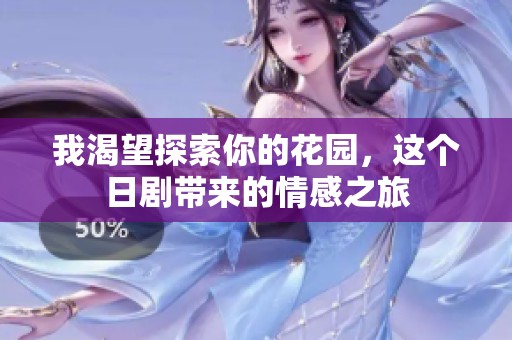 我渴望探索你的花园，这个日剧带来的情感之旅